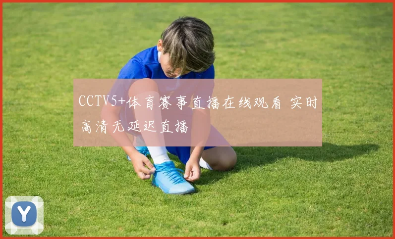 CCTV5+体育赛事直播在线观看 实时高清无延迟直播