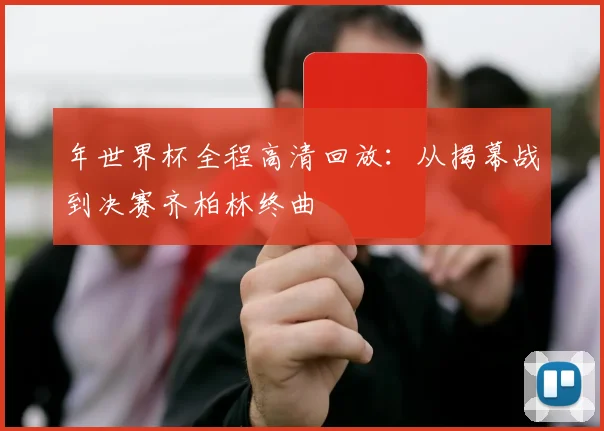 年世界杯全程高清回放：从揭幕战到决赛齐柏林终曲