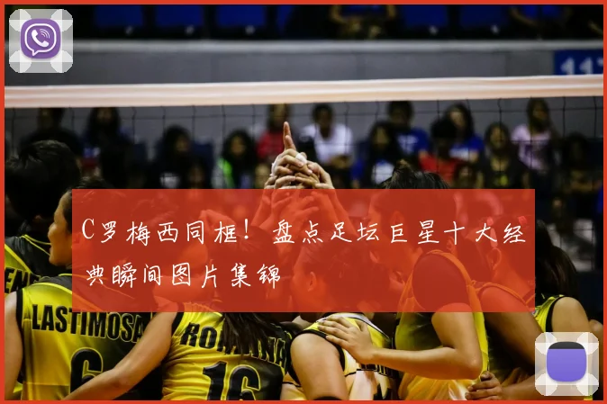 C罗梅西同框!盘点足坛巨星十大经典瞬间图片集锦