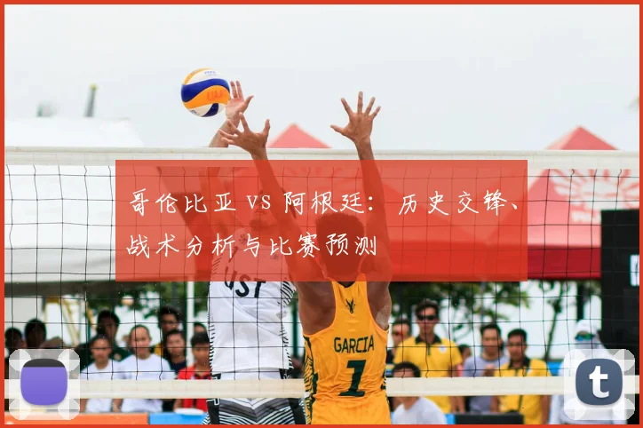 哥伦比亚 vs 阿根廷：历史交锋、战术分析与比赛预测