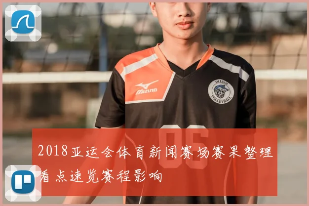 2018亚运会体育新闻赛场赛果整理看点速览赛程影响