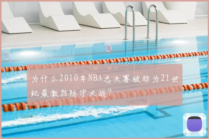 为什么2010年NBA总决赛被称为21世纪最激烈防守大战？