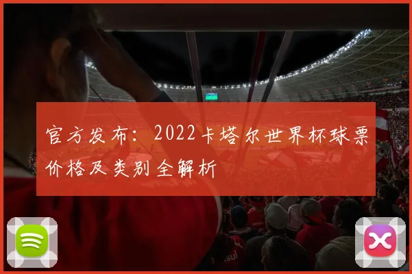 官方发布：2022卡塔尔世界杯球票价格及类别全解析