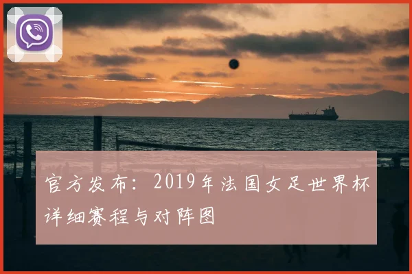 官方发布：2019年法国女足世界杯详细赛程与对阵图