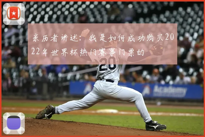 亲历者讲述：我是如何成功购买2022年世界杯热门赛事门票的